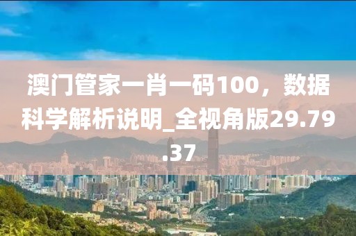 澳門管家一肖一碼100，數據科學解析說明_全視角版29.79.37