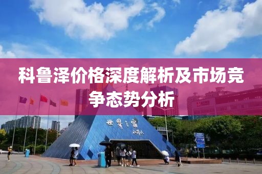 科魯澤價格深度解析及市場競爭態勢分析