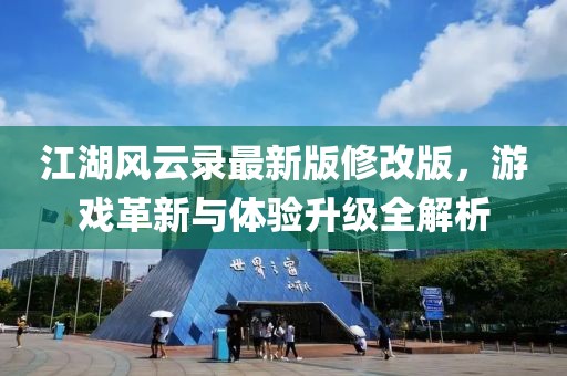 江湖風云錄最新版修改版，游戲革新與體驗升級全解析