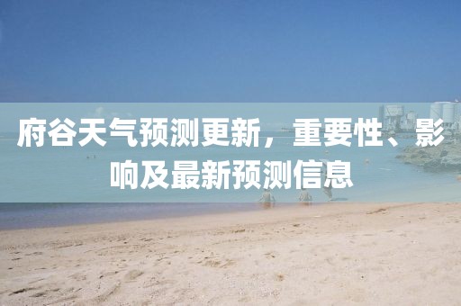 府谷天氣預測更新，重要性、影響及最新預測信息