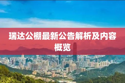 瑞達公棚最新公告解析及內容概覽