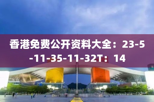 香港免費公開資料大全：23-5-11-35-11-32T：14