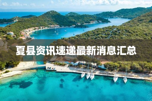 夏縣資訊速遞最新消息匯總