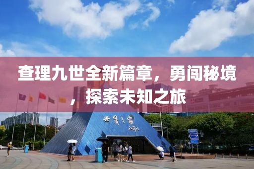 查理九世全新篇章，勇闖秘境，探索未知之旅