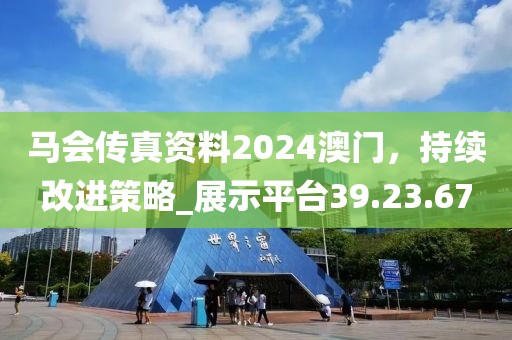 馬會傳真資料2024澳門，持續改進策略_展示平臺39.23.67