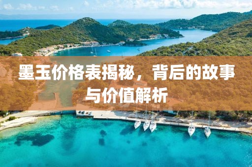 墨玉價格表揭秘，背后的故事與價值解析