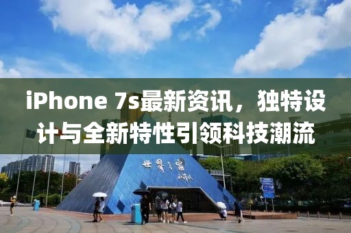 iPhone 7s最新資訊，獨特設計與全新特性引領科技潮流