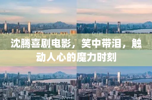 沈騰喜劇電影，笑中帶淚，觸動人心的魔力時刻