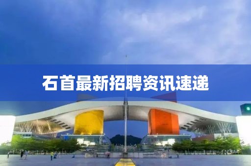 石首最新招聘資訊速遞