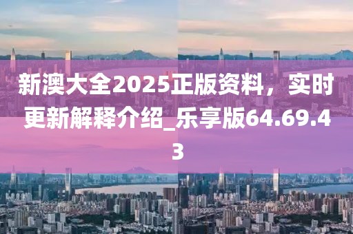 新澳大全2025正版資料，實時更新解釋介紹_樂享版64.69.43