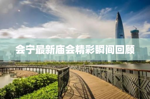 會寧最新廟會精彩瞬間回顧