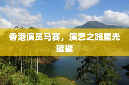 香港演員馬賽，演藝之路星光璀璨