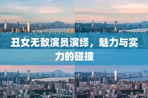 丑女無敵演員演繹，魅力與實力的碰撞