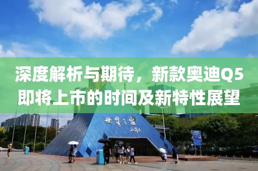 深度解析與期待，新款奧迪Q5即將上市的時間及新特性展望