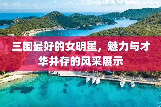 三圍最好的女明星，魅力與才華并存的風采展示