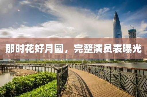 那時花好月圓，完整演員表曝光
