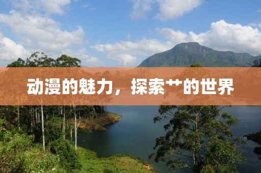 動漫的魅力，探索艸的世界
