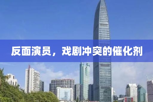 反面演員，戲劇沖突的催化劑