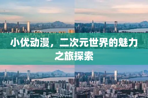 小優動漫，二次元世界的魅力之旅探索