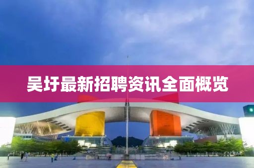 吳圩最新招聘資訊全面概覽
