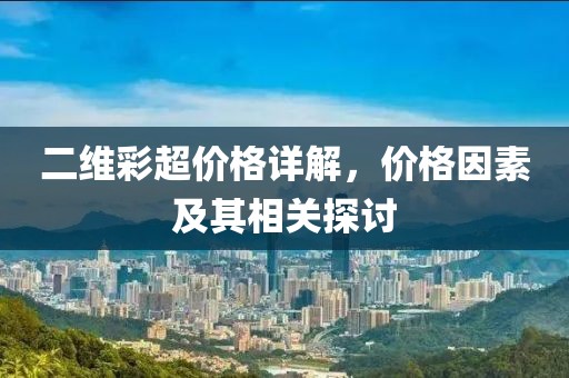 二維彩超價格詳解，價格因素及其相關探討