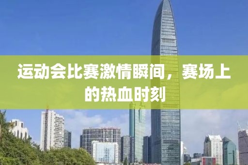 運動會比賽激情瞬間，賽場上的熱血時刻