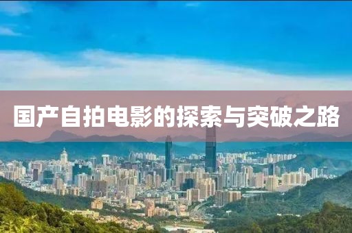 國產自拍電影的探索與突破之路
