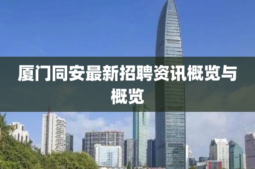 廈門同安最新招聘資訊概覽與概覽