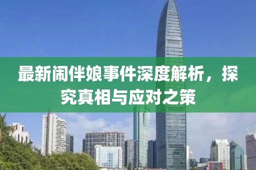 最新鬧伴娘事件深度解析，探究真相與應對之策