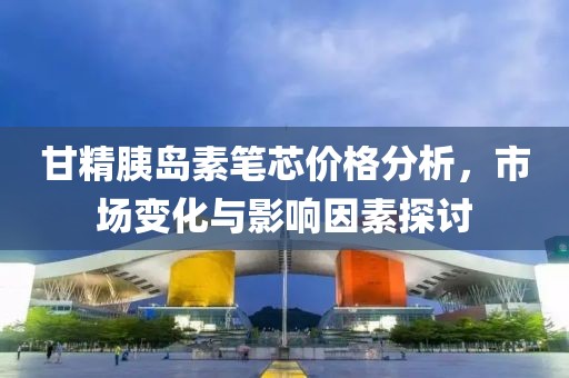 甘精胰島素筆芯價格分析，市場變化與影響因素探討