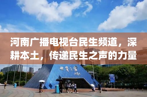河南廣播電視臺民生頻道，深耕本土，傳遞民生之聲的力量