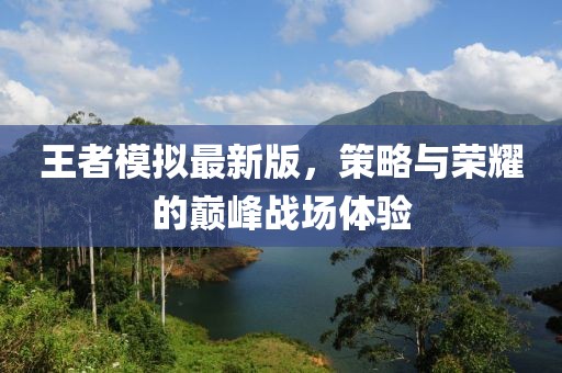 王者模擬最新版，策略與榮耀的巔峰戰場體驗