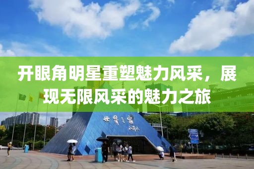 開眼角明星重塑魅力風采，展現無限風采的魅力之旅