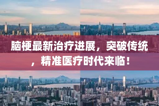 腦梗最新治療進展，突破傳統，精準醫療時代來臨！