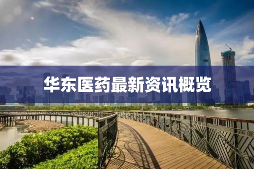 華東醫藥最新資訊概覽