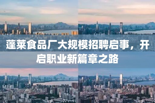 蓬萊食品廠大規模招聘啟事，開啟職業新篇章之路