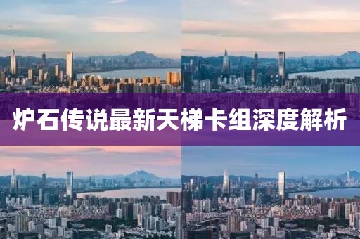 爐石傳說最新天梯卡組深度解析