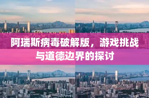 阿瑞斯病毒破解版，游戲挑戰與道德邊界的探討