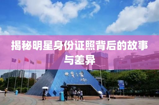 揭秘明星身份證照背后的故事與差異