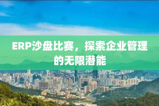 ERP沙盤比賽，探索企業管理的無限潛能