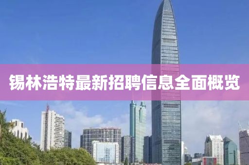 錫林浩特最新招聘信息全面概覽