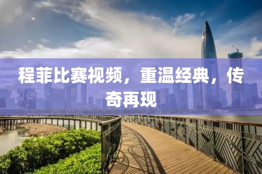 程菲比賽視頻，重溫經典，傳奇再現