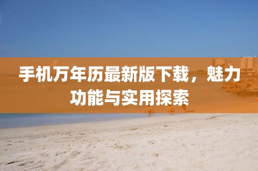 手機萬年歷最新版下載，魅力功能與實用探索