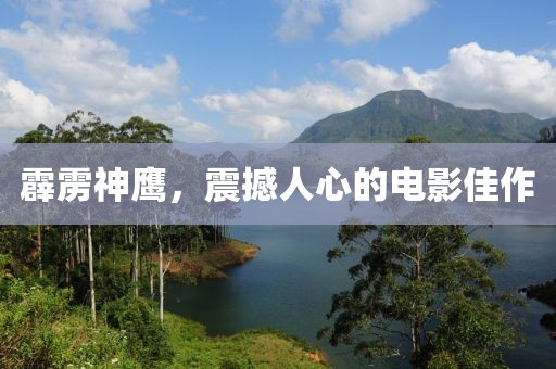 霹靂神鷹，震撼人心的電影佳作