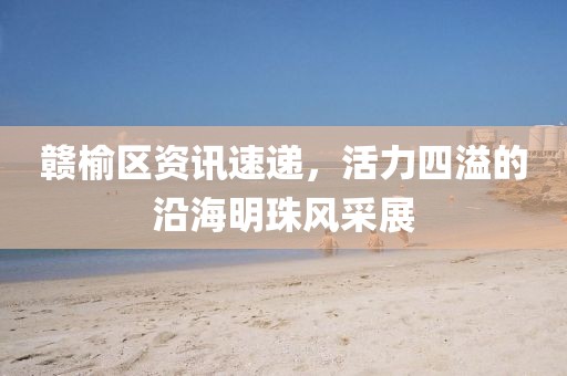贛榆區資訊速遞，活力四溢的沿海明珠風采展