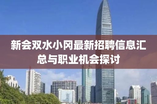 新會雙水小岡最新招聘信息匯總與職業機會探討
