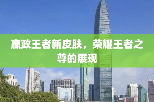 嬴政王者新皮膚，榮耀王者之尊的展現