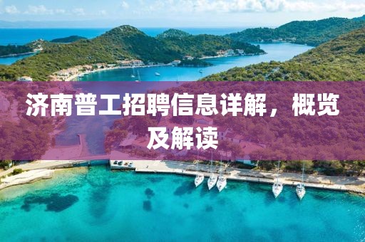 濟南普工招聘信息詳解，概覽及解讀