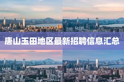 唐山玉田地區最新招聘信息匯總