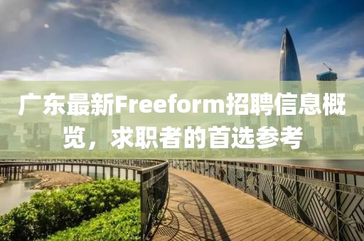 廣東最新Freeform招聘信息概覽，求職者的首選參考